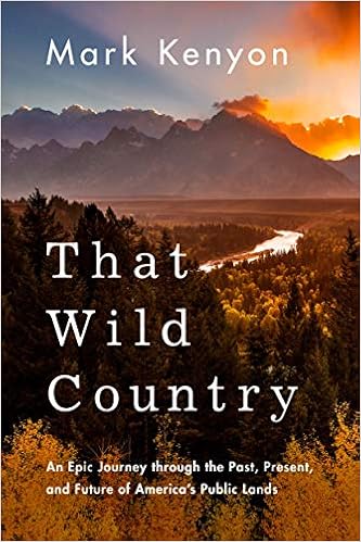 That Wild Country: An Epic Journey through the Past, Present, and Future of America’s Public Lands