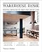 Warehouse Home: Industrial Inspiration for Twenty-First-Century Living