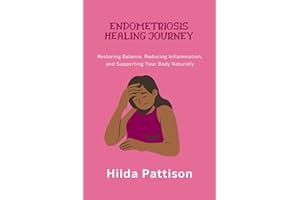 ENDOMETRIOSIS HEALING JOURNEY: Restoring Balance, Reducing Inflammation, and Supporting Your Body Naturally