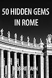 50 Hidden Gems in Rome by Robert Kahn