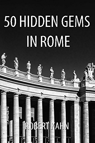 50 Hidden Gems in Rome by Robert Kahn