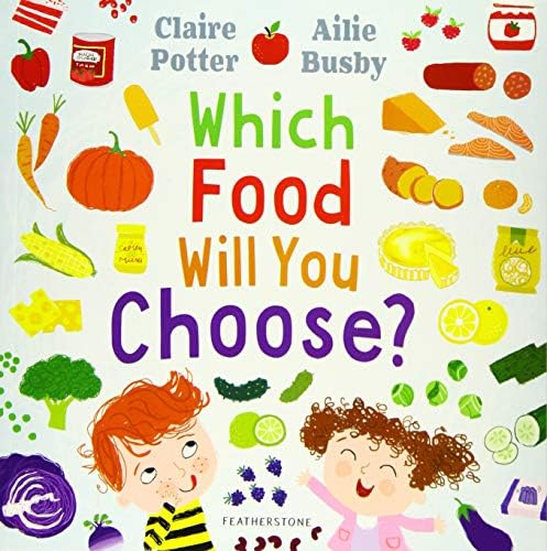 Which Food Will You Choose?: An entertaining story to entice fussy eaters to explore a whole new world of colourful food!