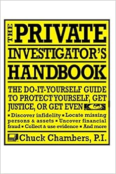 The Private Investigator Handbook: The Do-It-Yourself Guide to Protect Yourself, Get Justice, or Get Even, by Chuck Chambers