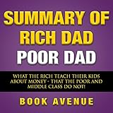 Summary of Rich Dad Poor Dad: What the Rich Teach Their Kids About Money That the Poor and Middle Cl by 