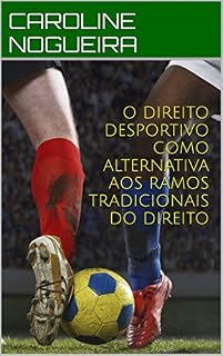 Livro O DIREITO DESPORTIVO COMO ALTERNATIVA AOS RAMOS TRADICIONAIS DO DIREITO