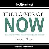 Summary of The Power of Now: A Guide to Spiritual Enlightenment, by Eckhart Tolle: Includes Analysis