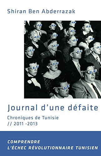 Journal d'une défaite: Chroniques de Tunisie 2011-2013. Comprendre l'échec révolutionnaire Tunisi by Shiran Ben Abderrazak