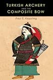 Turkish Archery and the Composite Bow: A Review of an Old Chapter in the Chronicles of Archery and a by Paul Klopsteg
