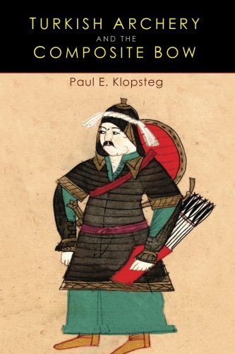 Turkish Archery and the Composite Bow: A Review of an Old Chapter in the Chronicles of Archery and a by Paul Klopsteg