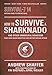 How to Survive a Sharknado and Other Unnatural Disasters: Fight Back When Monsters and Mother Nature Attack