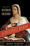 Renaissance Woman: The Life of Vittoria Colonna by Ramie Targoff