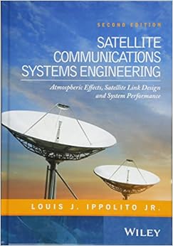 Satellite Communications Systems Engineering: Atmospheric Effects, Satellite Link Design and System Performance Satellite Communications Systems Engineering: Atmospheric Effects, Satellite Link Design and System Performance