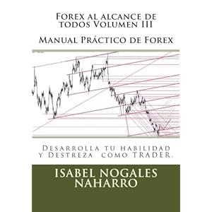 3: Forex al alcance de todos Volumen III: Desarrolla tu habilidad y Destreza  como TRADER. (Volume 3) (Spanish Edition)