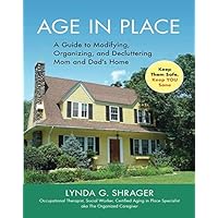 Age in Place: A Guide to Modifying, Organizing and Decluttering Mom and Dad's Home
