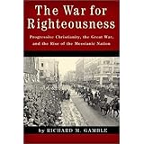 The War for Righteousness: Progressive Christianity, the Great War, and the Rise of the Messianic Nation by Richard M. Gamble