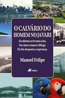 Livro O Calvário do Homem de Javari: Do abismo se levanta a luz. Da cinza renasce o fôlego. Do fim desponta a esperança.
