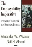 The Employability Imperative : Schooling for Work As a National Project, Wiseman, Alexander W. and Alromi, Naif H., 1600210899