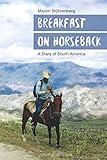 Breakfast on horseback: A Diary of South America by Maxim Stührenberg