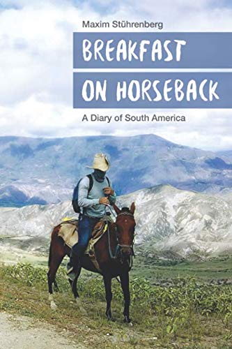 Breakfast on horseback: A Diary of South America by Maxim Stührenberg