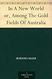 In A New World or, Among The Gold Fields Of Australia by