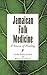Jamaican Folk Medicine: A Source Of Healing