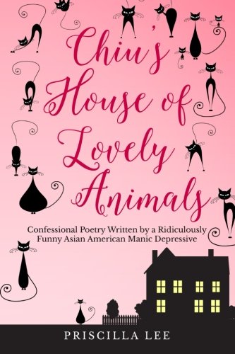 Chiu's House of Lovely Animals: Confessional Poetry Written by a Ridiculously Funny Asian American Manic Depressive