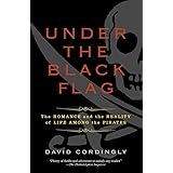 Under the Black Flag: The Romance and the Reality of Life Among the Pirates