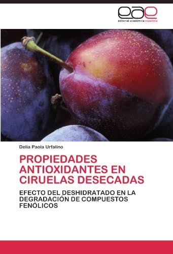 Propiedades antioxidantes en ciruelas desecadas: Efecto del deshidratado en la degradación de compuestos fenólicos (Spanish Edition)