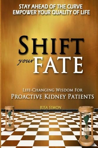 SHIFT YOUR FATE: Life-Changing Wisdom For Proactive Kidney Patients