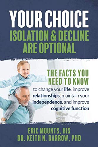 Your Choice: Isolation & Decline are Optional by Dr. Keith N. Darrow PhD, Eric Mounts