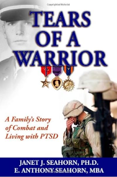 Tears Of A Warrior A Family S Story Of Combat And Living With Ptsd Janet J Seahorn E Anthony Seahorn Amazon Com Books