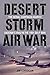 Desert Storm Air War: The Aerial Campaign against Saddam's Iraq in the 1991 Gulf War by Jim Corrigan