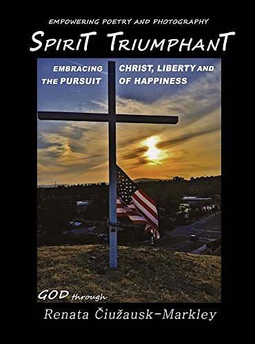 Spirit Triumphant: Embracing Christ, Liberty & the Pursuit of Happiness by Renata Ciuzausk-Markley