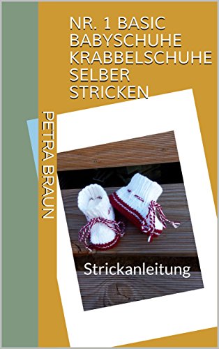 NR. 1 Basic Babyschuhe Krabbelschuhe selber stricken: Strickanleitung (German Edition)