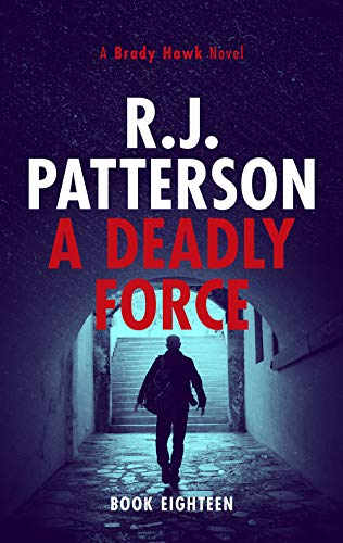 A Deadly Force (A Brady Hawk Novel Book 18) by R.J. Patterson