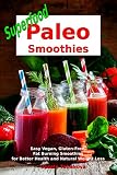 Superfood Paleo Smoothies: Easy Vegan, Gluten-Free, Fat Burning Smoothies for Better Health and Natu by Vesela Tabakova, The Healthy Food Guide