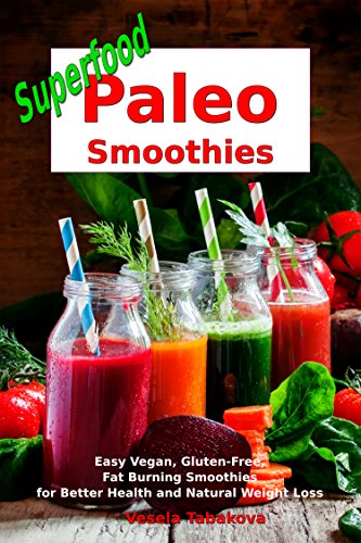 Superfood Paleo Smoothies: Easy Vegan, Gluten-Free, Fat Burning Smoothies for Better Health and Natu by Vesela Tabakova
