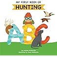 My First Book of Hunting ABC: A Rhyming Alphabet Primer for Children About Hunting and Outdoor Life
