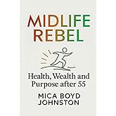 Midlife Rebel: Health, Wealth, and Purpose After 55