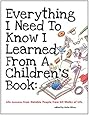 Everything I Need to Know I Learned from a Children's Book: Life Lessons from Notable People from All Walks of Life
