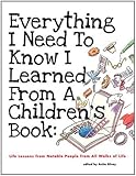Everything I Need to Know I Learned from a Children's Book: Life Lessons from Notable People from All Walks of Life