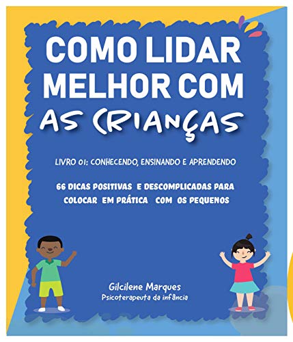 Como Lidar Melhor Com as Crianças.: 66 dicas positivas e descomplicadas ...