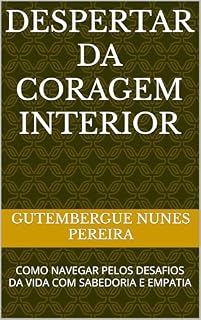 Livro DESPERTAR DA CORAGEM INTERIOR: COMO NAVEGAR PELOS DESAFIOS DA VIDA COM SABEDORIA E EMPATIA