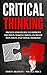 Critical Thinking: Proven Strategies to Improve Decision Making Skills, Increase Intuition and Think Smarter!