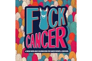 F*ck Cancer: A Swear Word Adult Coloring Book For Cancer Patients & Survivors