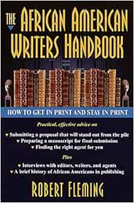The African American Writer S Handbook How To Get In Print And Stay In Print Fleming Robert 9780345423276 Amazon Com Books