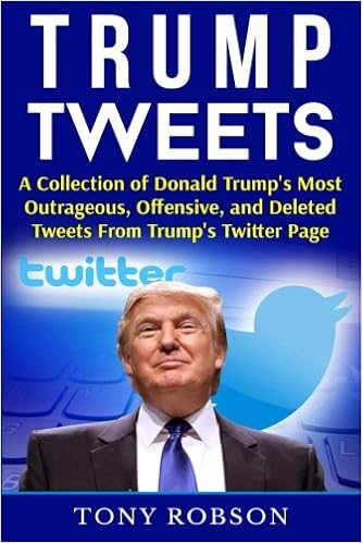Amazon Com Trump Tweets A Collection Of Donald Trump S Most Outrageous Offensive And Deleted Tweets From Trump S Twitter Page Booklet 9781541159556 Robson Tony Books