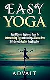 Easy Yoga: Your Ultimate Beginners Guide to Understanding Yoga and Leading a Disease-Free Life through Routine Yoga Practice