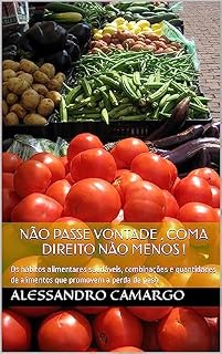 Livro Não passe vontade , coma direito não menos !: Os hábitos alimentares saudáveis, combinações e quantidades de alimentos que promovem a perda de peso