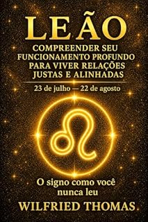Livro LEÃO: COMPREENDER SEU FUNCIONAMENTO PROFUNDO PARA VIVER RELAÇÕES JUSTAS E ALINHADAS: O signo como você nunca leu (As Eras do Zodíaco Livro 6)